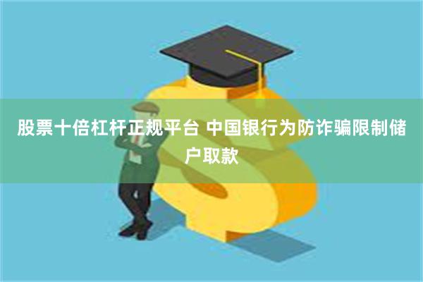 股票十倍杠杆正规平台 中国银行为防诈骗限制储户取款